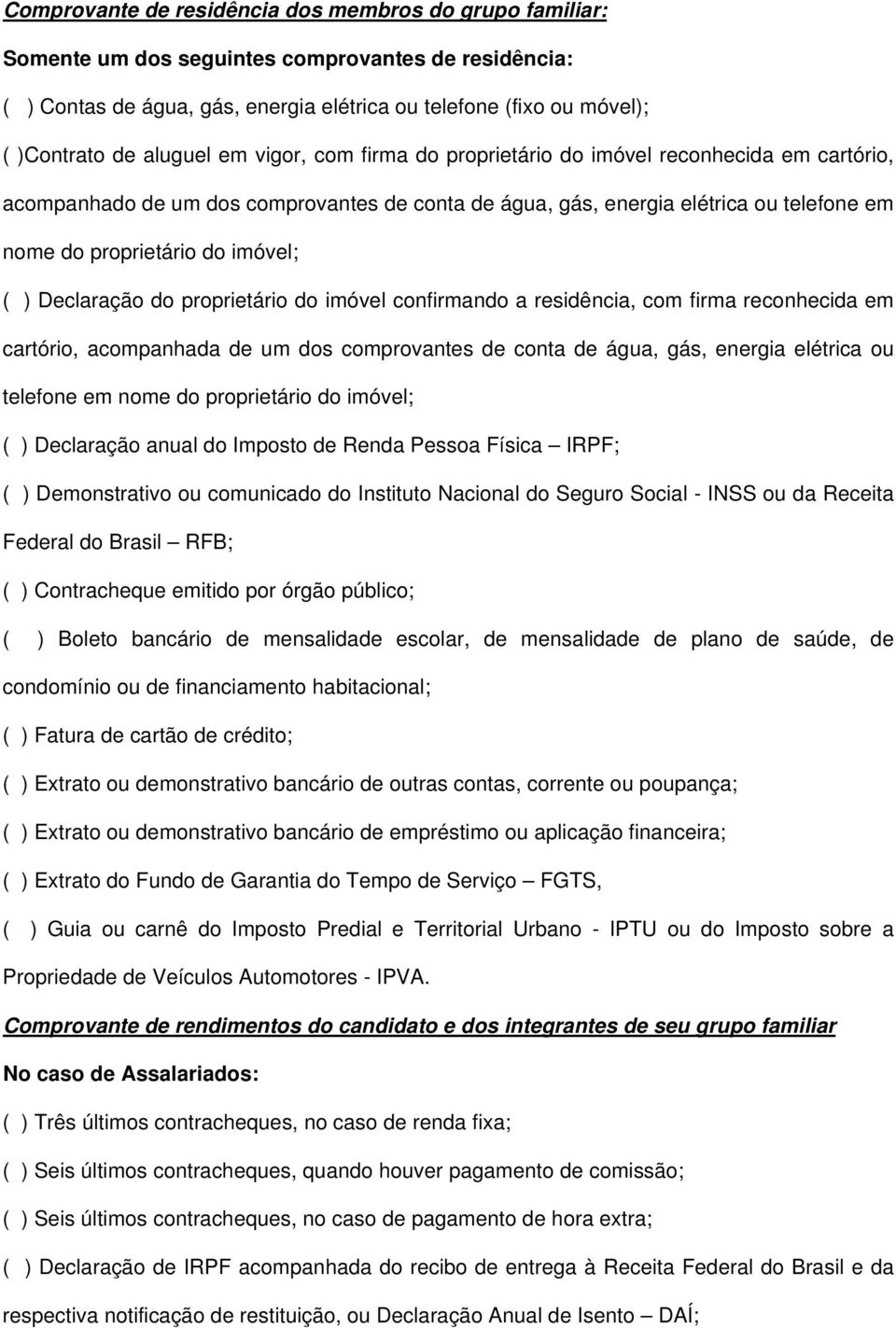 imóvel; ( ) Declaração do proprietário do imóvel confirmando a residência, com firma reconhecida em cartório, acompanhada de um dos comprovantes de conta de água, gás, energia elétrica ou telefone em