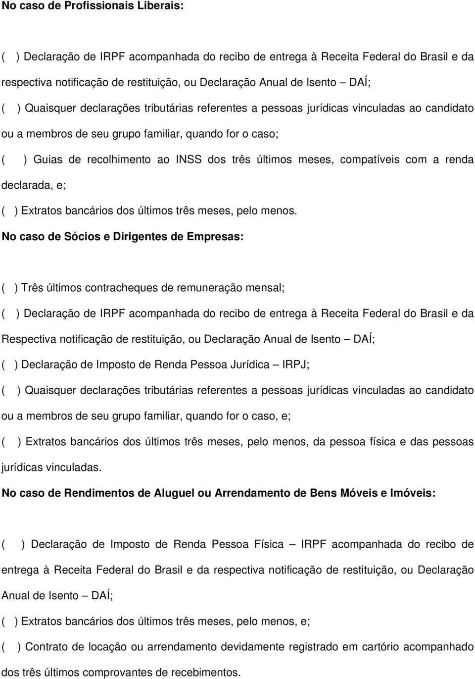 familiar, quando for o caso, e; ( ) Extratos bancários dos últimos três meses, pelo menos, da pessoa física e das pessoas jurídicas vinculadas.