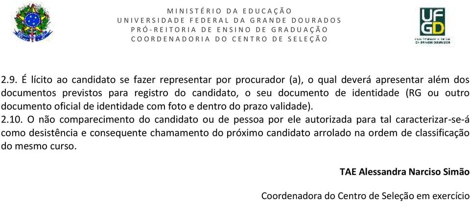 O não comparecimento do candidato ou de pessoa por ele autorizada para tal caracterizar-se-á como desistência e consequente chamamento do