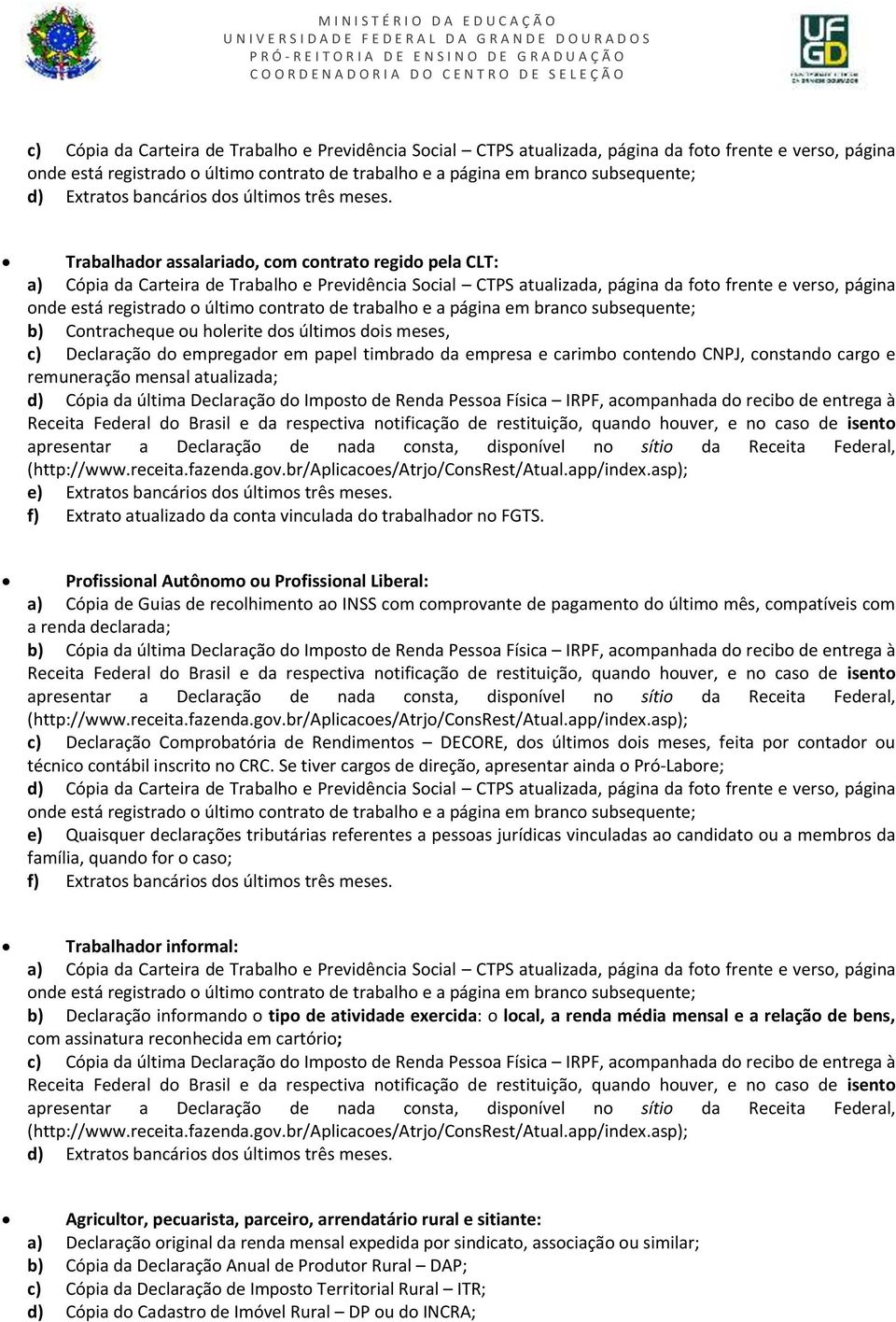 últimos dois meses, c) Declaração do empregador em papel timbrado da empresa e carimbo contendo CNPJ, constando cargo e remuneração mensal atualizada; d) Cópia da última Declaração do Imposto de