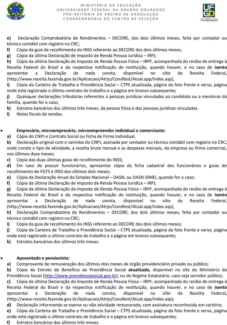 Cópia da Carteira de Trabalho e Previdência Social CTPS atualizada, página da foto frente e verso, página j) Quaisquer declarações tributárias referentes a pessoas jurídicas vinculadas ao candidato