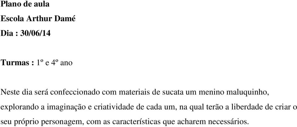 a imaginação e criatividade de cada um, na qual terão a liberdade de