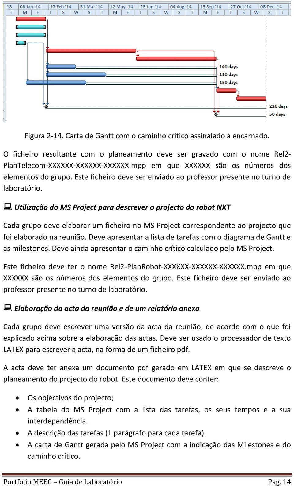 Utilização do MS Project para descrever o projecto do robot NXT Cada grupo deve elaborar um ficheiro no MS Project correspondente ao projecto que foi elaborado na reunião.