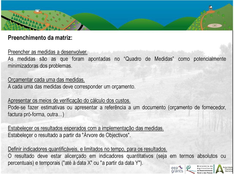 Pode-se fazer estimativas ou apresentar a referência a um documento (orçamento de fornecedor, factura pró-forma, outra ) Estabeleçer os resultados esperados com a implementação das medidas.