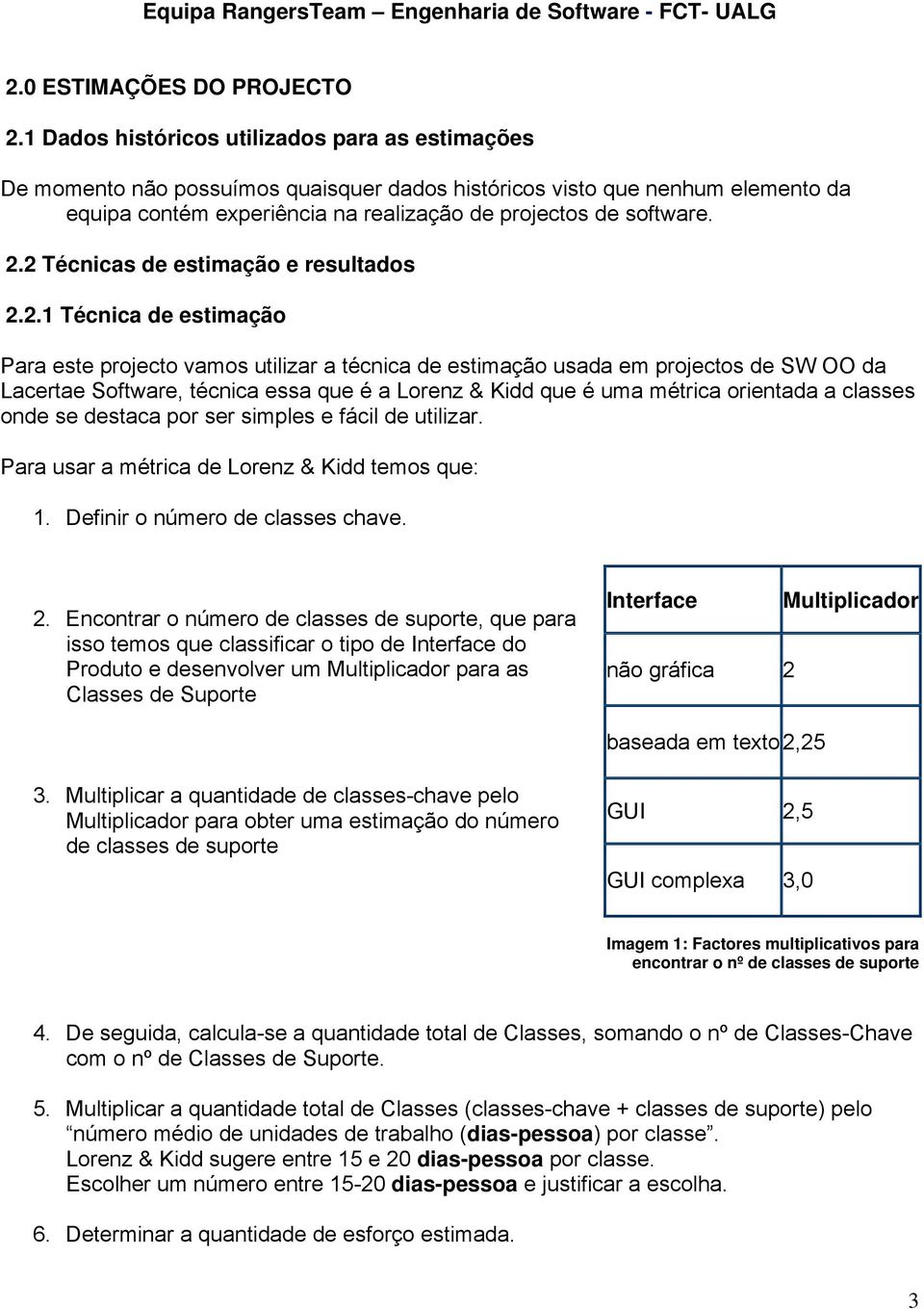 2 Técnicas de estimação e resultados 2.2.1 Técnica de estimação Para este projecto vamos utilizar a técnica de estimação usada em projectos de SW OO da Lacertae Software, técnica essa que é a Lorenz