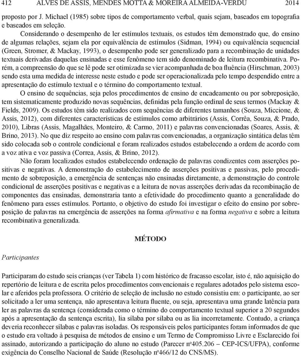 (Green, Stromer, & Mackay, 1993), o desempenho pode ser generalizado para a recombinação de unidades textuais derivadas daquelas ensinadas e esse fenômeno tem sido denominado de leitura recombinativa.