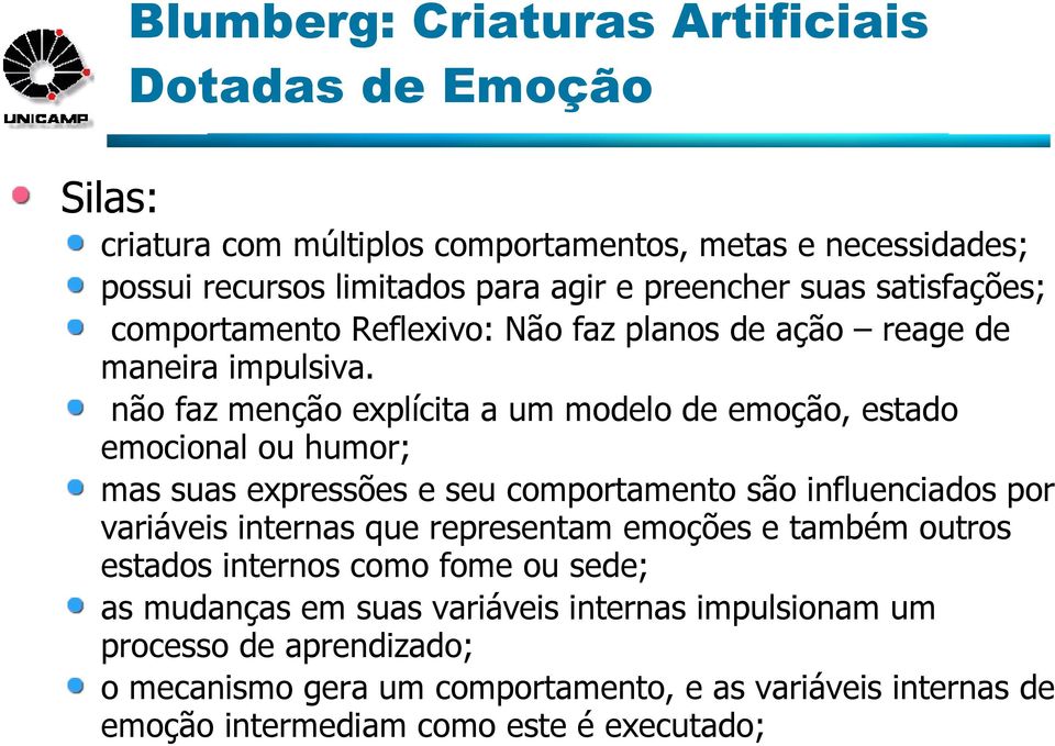 não faz menção explícita a um modelo de emoção, estado emocional ou humor; mas suas expressões e seu comportamento são influenciados por variáveis internas que