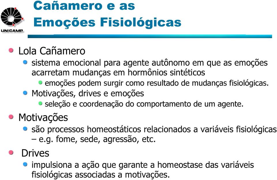 Motivações, drives e emoções seleção e coordenação do comportamento de um agente.