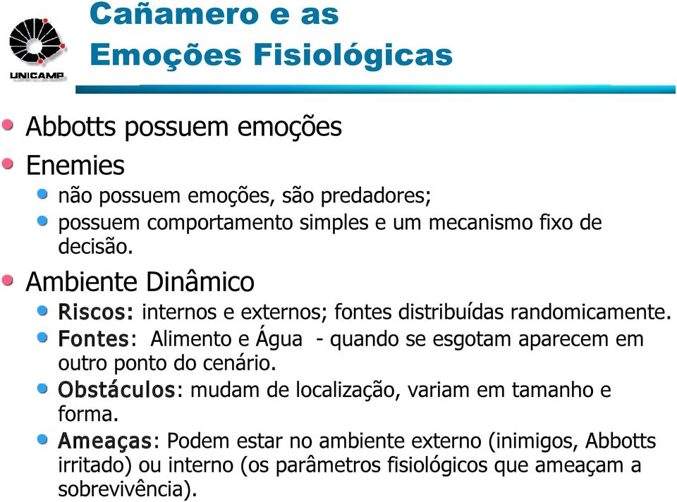 Fontes: Alimento e Água - quando se esgotam aparecem em outro ponto do cenário.