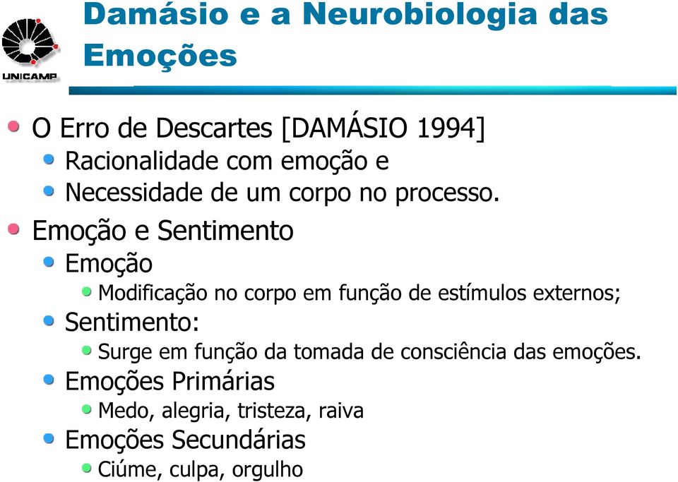 Emoção e Sentimento Emoção Modificação no corpo em função de estímulos externos; Sentimento: