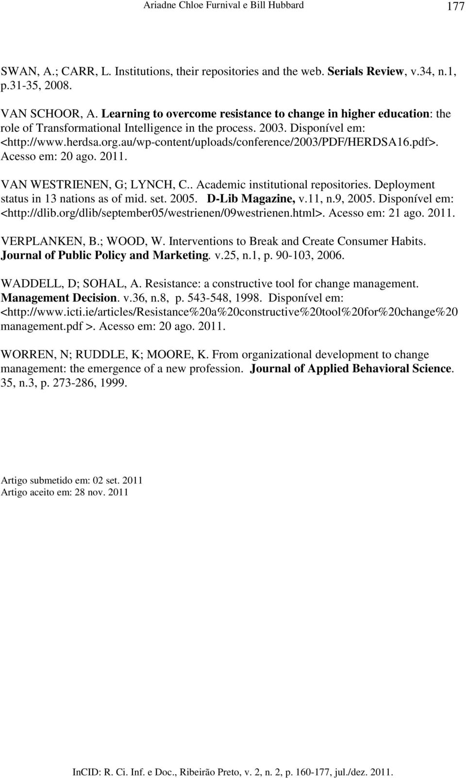 au/wp-content/uploads/conference/2003/pdf/herdsa16.pdf>. Acesso em: 20 ago. 2011. VAN WESTRIENEN, G; LYNCH, C.. Academic institutional repositories. Deployment status in 13 nations as of mid. set.