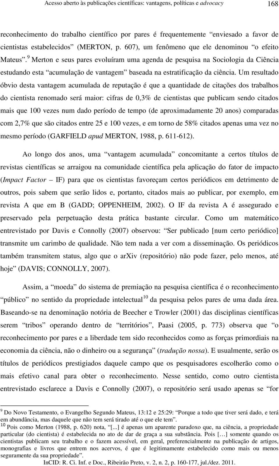 9 Merton e seus pares evoluíram uma agenda de pesquisa na Sociologia da Ciência estudando esta acumulação de vantagem baseada na estratificação da ciência.