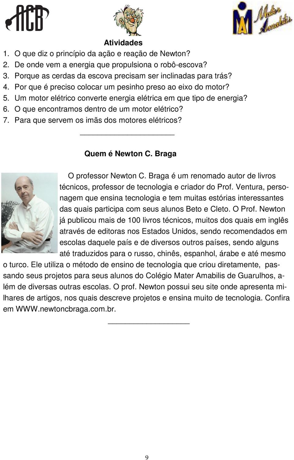 Para que servem os imãs dos motores elétricos? Quem é Newton C. Braga O professor Newton C. Braga é um renomado autor de livros técnicos, professor de tecnologia e criador do Prof.