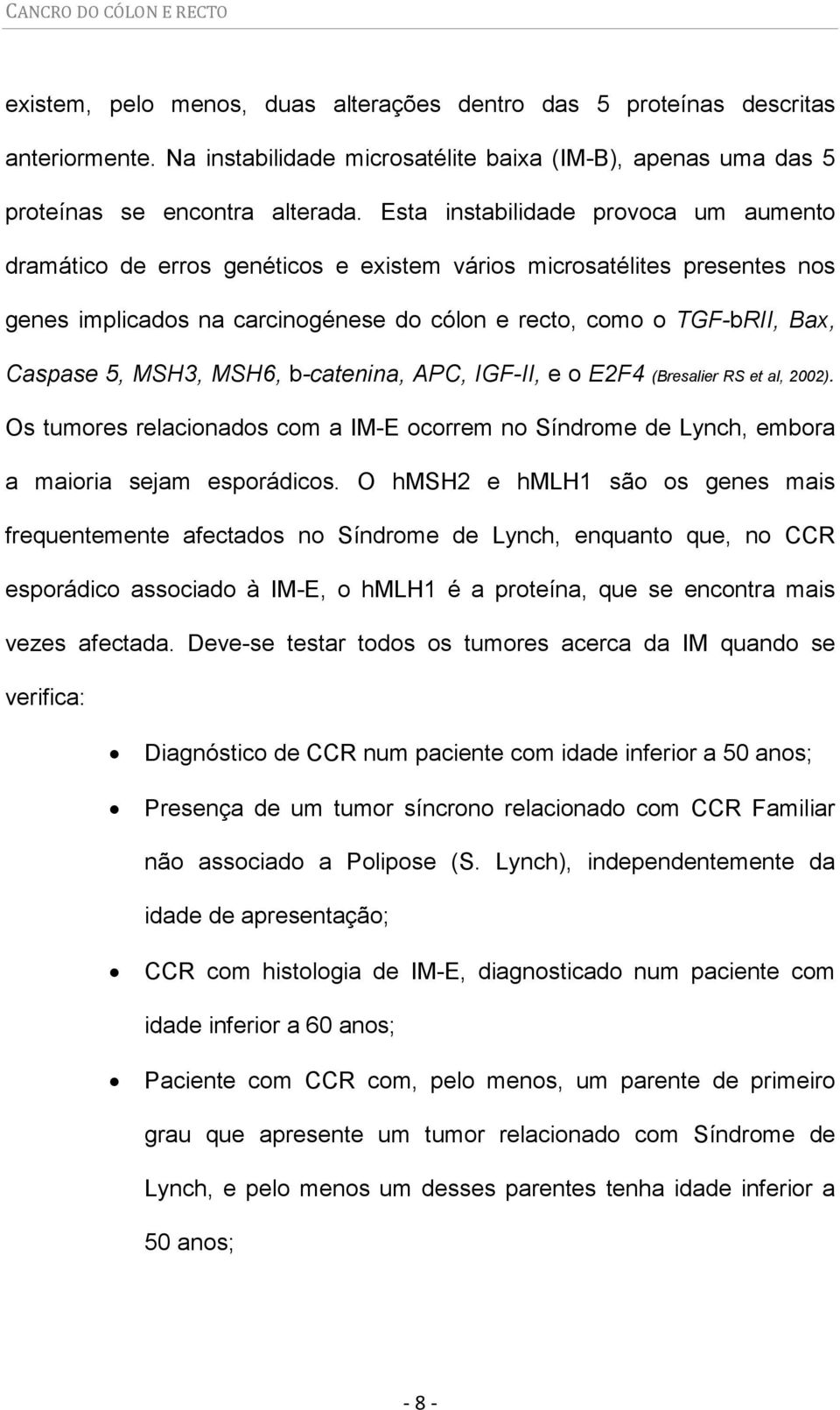 MSH3, MSH6, b-catenina, APC, IGF-II, e o E2F4 (Bresalier RS et al, 2002). Os tumores relacionados com a IM-E ocorrem no Síndrome de Lynch, embora a maioria sejam esporádicos.