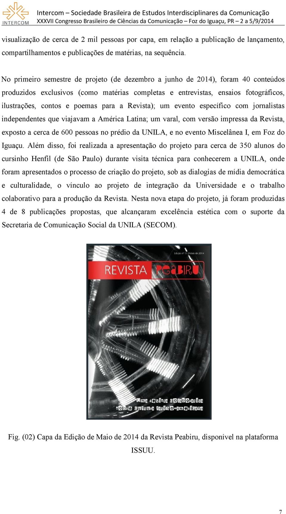 a Revista); um evento específico com jornalistas independentes que viajavam a América Latina; um varal, com versão impressa da Revista, exposto a cerca de 600 pessoas no prédio da UNILA, e no evento