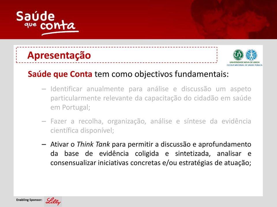 e síntese da evidência científica disponível; Ativar o Think Tank para permitir a discussão e aprofundamento da