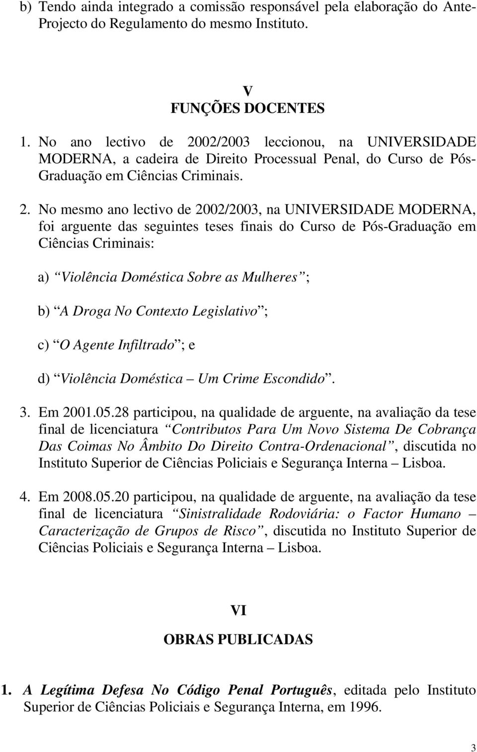 02/2003 leccionou, na UNIVERSIDADE MODERNA, a cadeira de Direito Processual Penal, do Curso de Pós- Graduação em Ciências Criminais. 2.