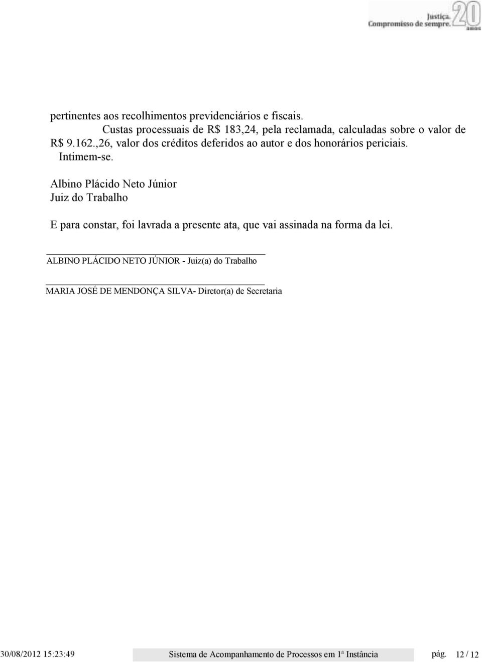 ,26, valor dos créditos deferidos ao autor e dos honorários periciais. Intimem-se.