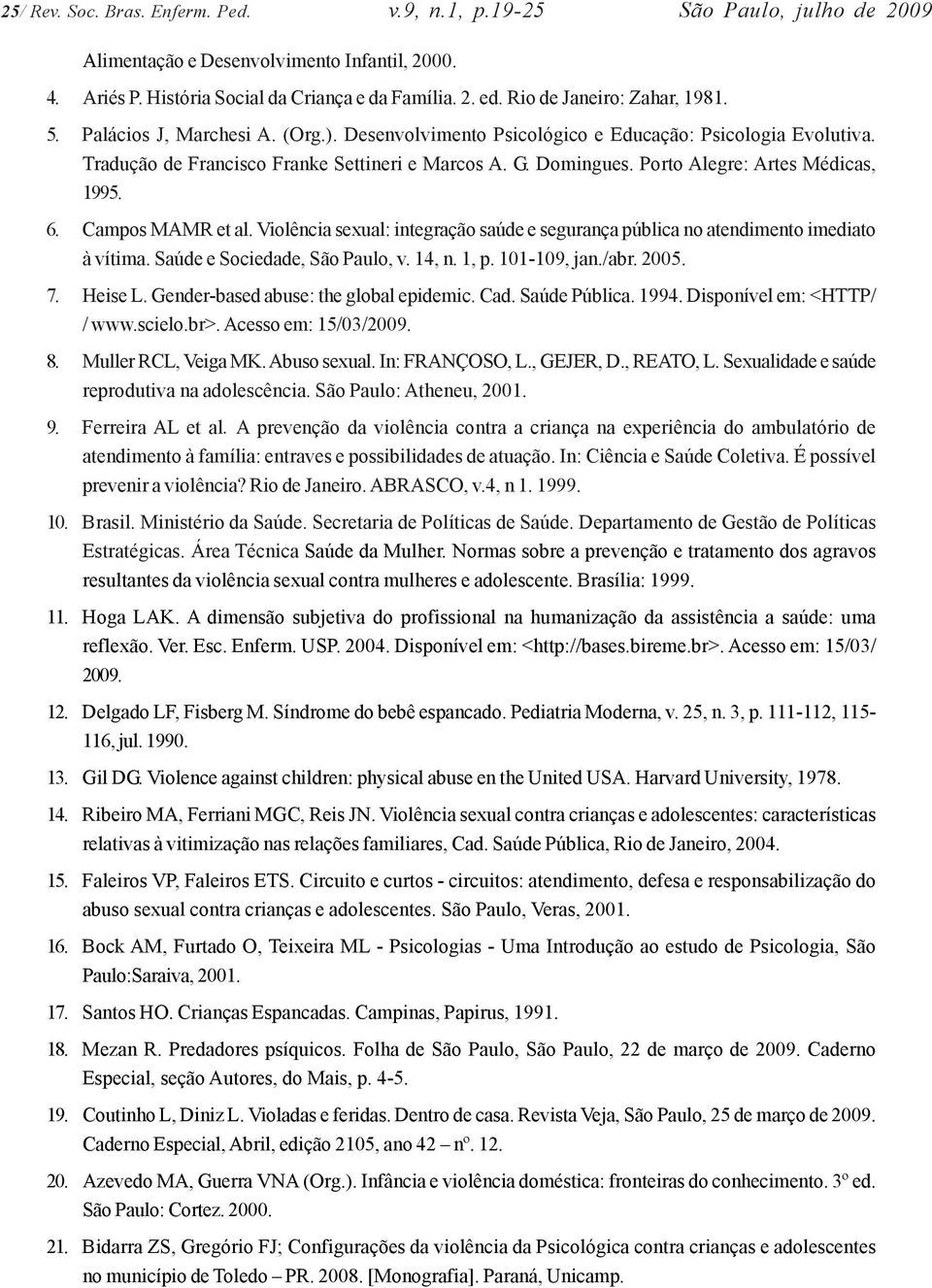 Porto Alegre: Artes Médicas, 1995. 6. Campos MAMR et al. Violência sexual: integração saúde e segurança pública no atendimento imediato à vítima. Saúde e Sociedade, São Paulo, v. 14, n. 1, p.