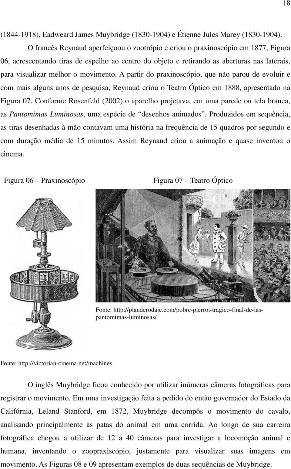 o movimento. A partir do praxinoscópio, que não parou de evoluir e com mais alguns anos de pesquisa, Reynaud criou o Teatro Óptico em 1888, apresentado na Figura 07.