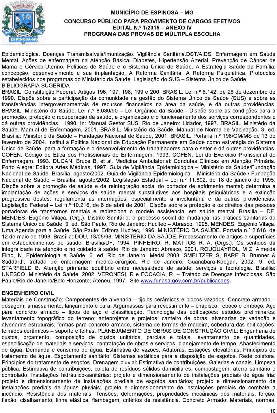 A Estratégia Saúde da Família: concepção, desenvolvimento e sua implantação. A Reforma Sanitária. A Reforma Psiquiátrica. Protocolos estabelecidos nos programas do Ministério da Saúde.