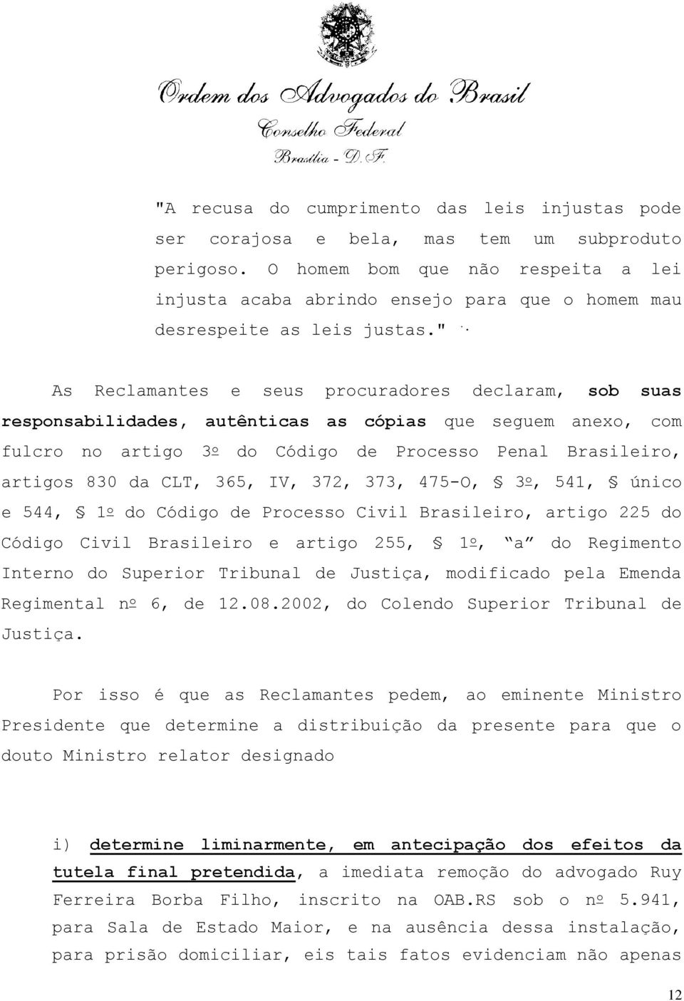 As Reclamantes e seus procuradores declaram, sob suas responsabilidades, autênticas as cópias que seguem anexo, com fulcro no artigo 3 o do Código de Processo Penal Brasileiro, artigos 830 da CLT,