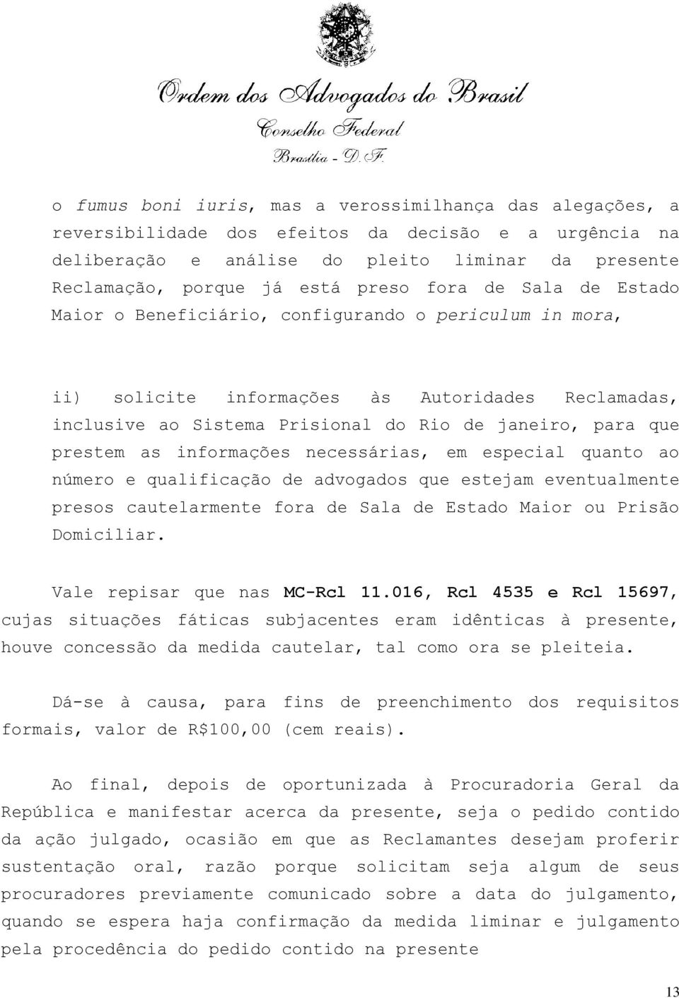 as informações necessárias, em especial quanto ao número e qualificação de advogados que estejam eventualmente presos cautelarmente fora de Sala de Estado Maior ou Prisão Domiciliar.