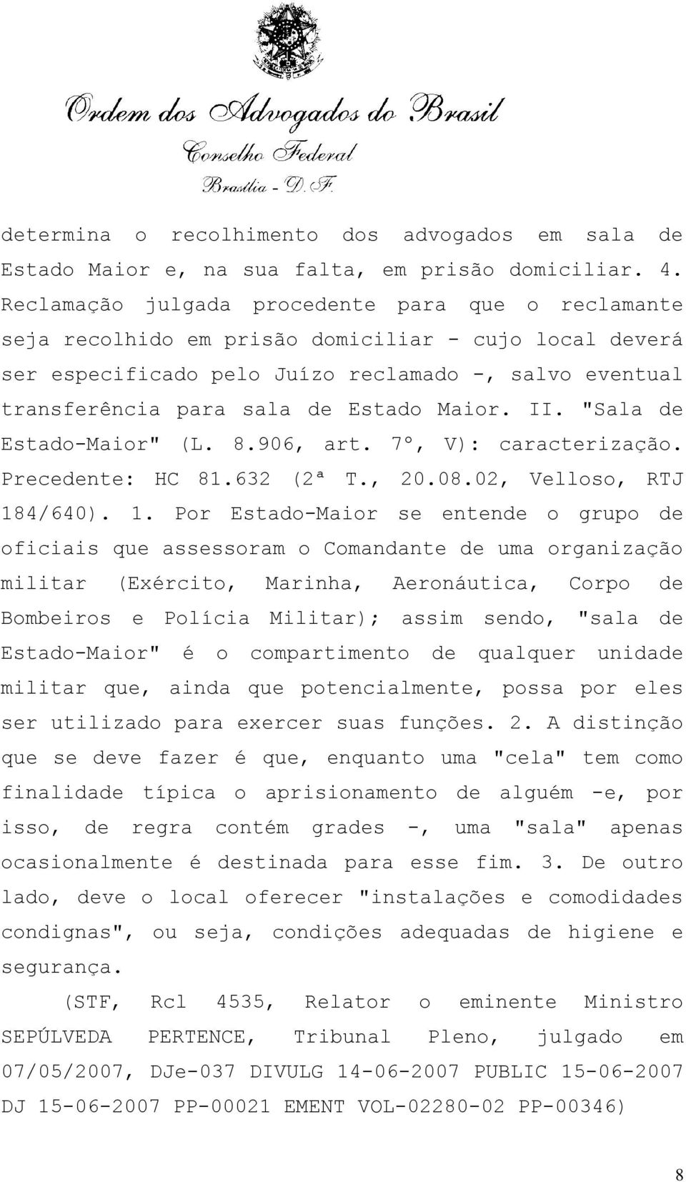 Maior. II. "Sala de Estado-Maior" (L. 8.906, art. 7º, V): caracterização. Precedente: HC 81.632 (2ª T., 20.08.02, Velloso, RTJ 18