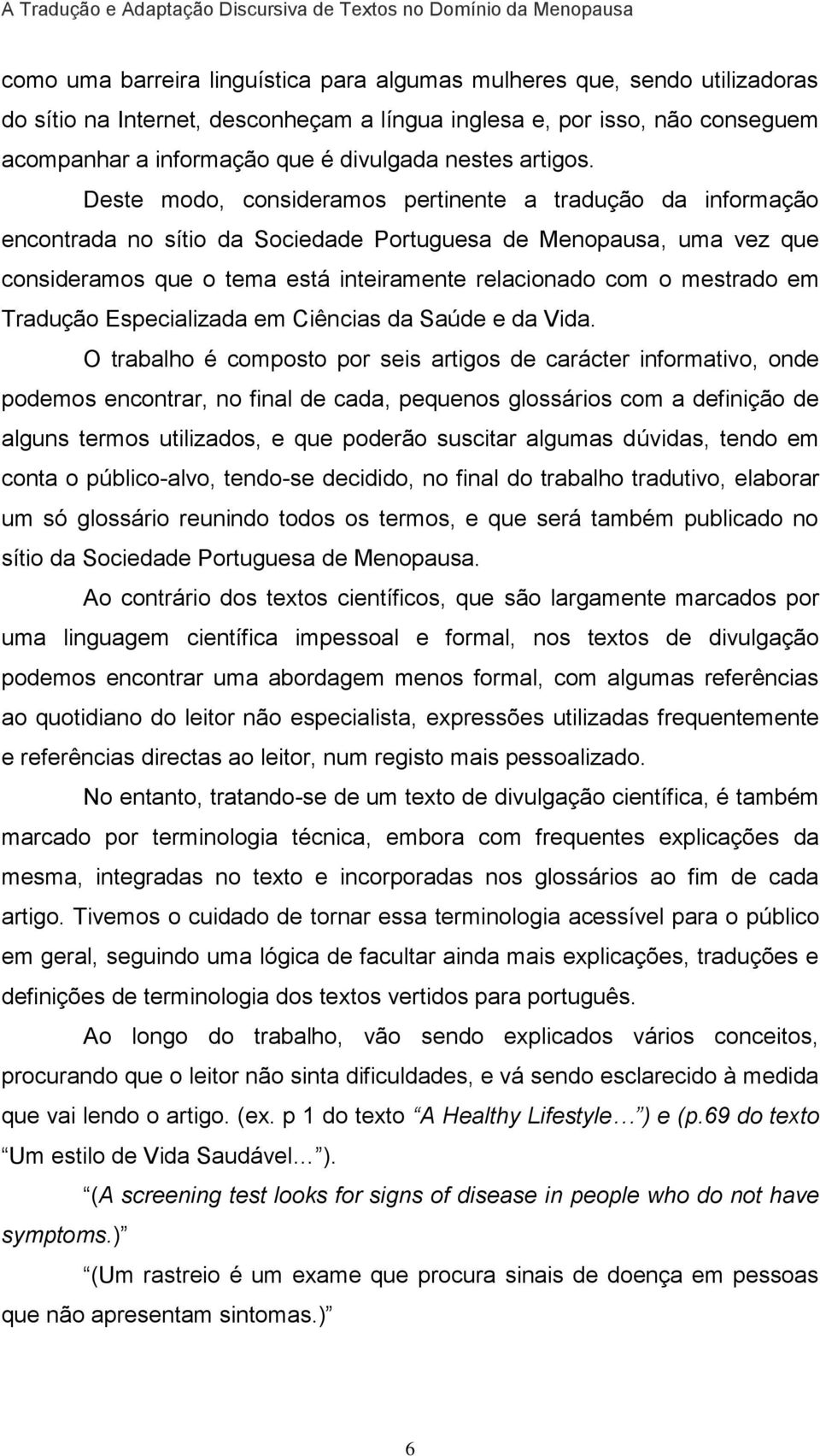 Deste modo, consideramos pertinente a tradução da informação encontrada no sítio da Sociedade Portuguesa de Menopausa, uma vez que consideramos que o tema está inteiramente relacionado com o mestrado