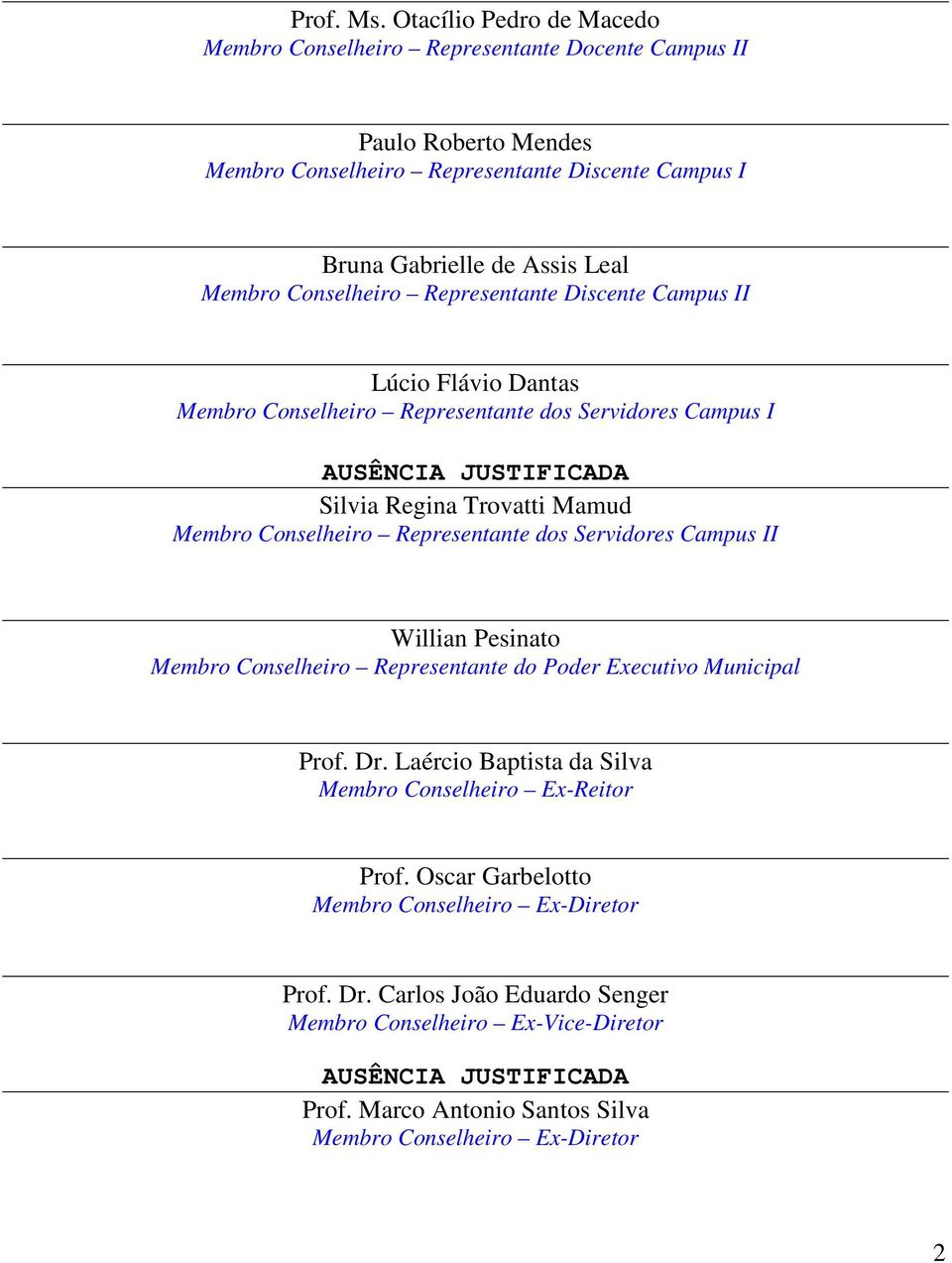 Conselheiro Representante Discente Campus II Lúcio Flávio Dantas Membro Conselheiro Representante dos Servidores Campus I Silvia Regina Trovatti Mamud Membro Conselheiro Representante