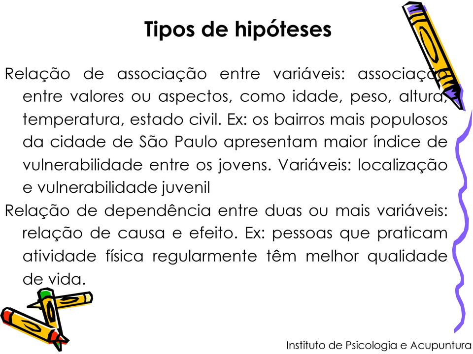 Ex: os bairros mais populosos da cidade de São Paulo apresentam maior índice de vulnerabilidade entre os jovens.