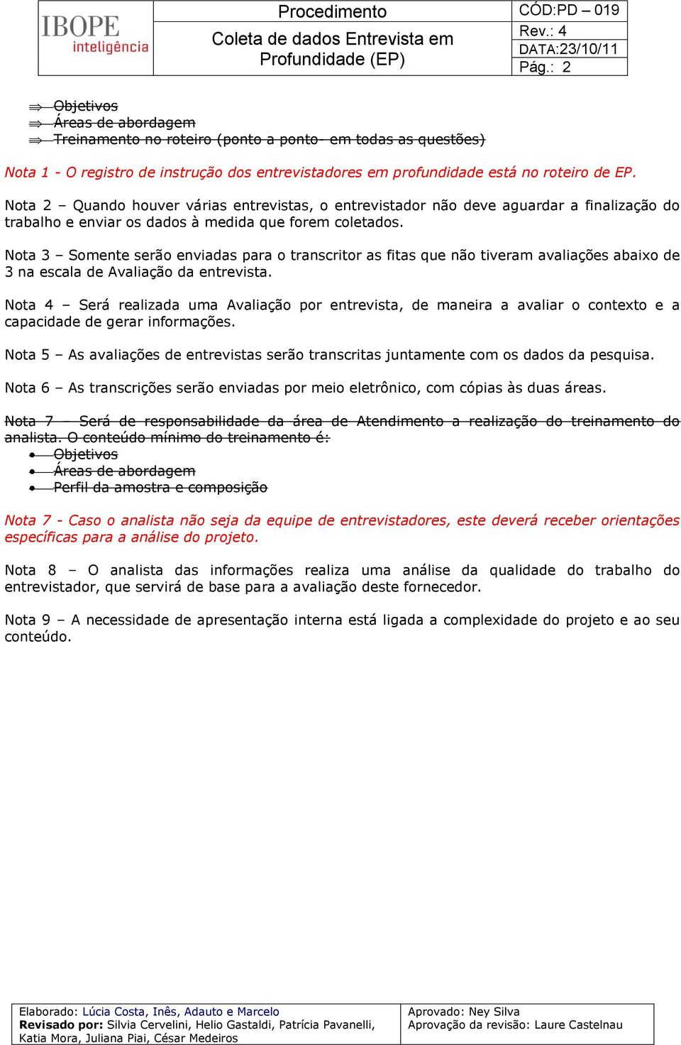 ota 3 omente serão enviadas para o transcritor as fitas que não tiveram avaliações abaixo de 3 na escala de Avaliação da entrevista.