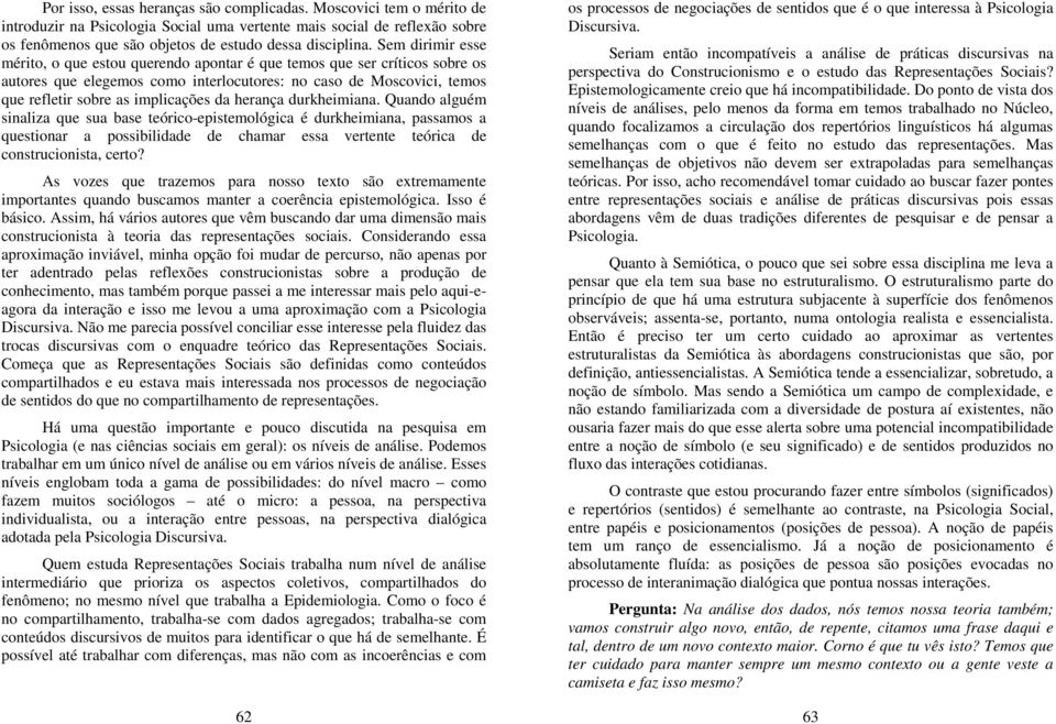 herança durkheimiana. Quando alguém sinaliza que sua base teórico-epistemológica é durkheimiana, passamos a questionar a possibilidade de chamar essa vertente teórica de construcionista, certo?