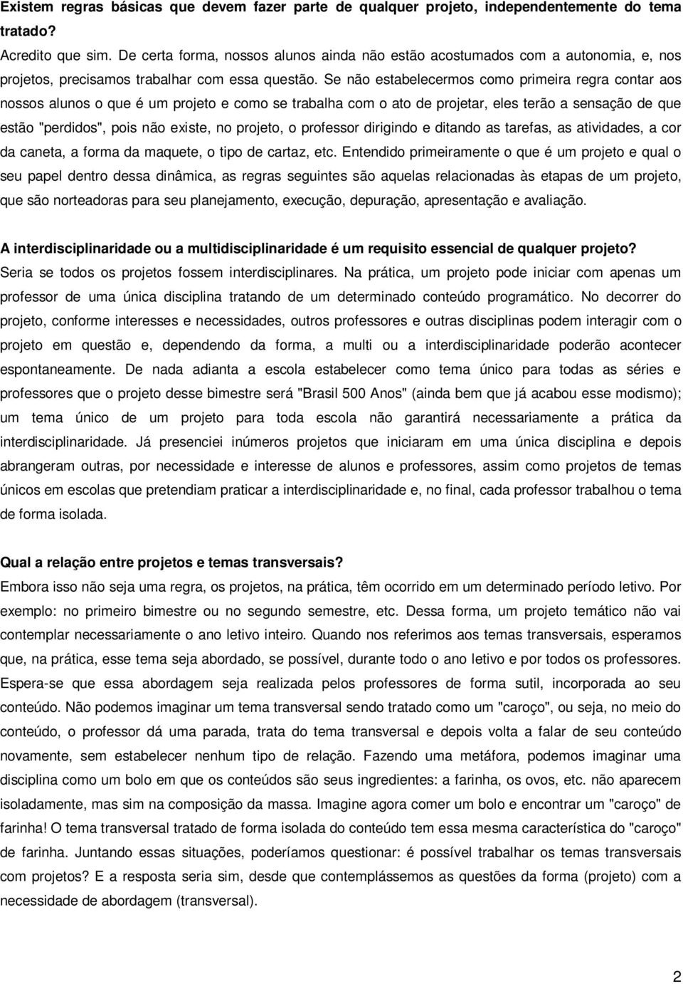 Se não estabelecermos como primeira regra contar aos nossos alunos o que é um projeto e como se trabalha com o ato de projetar, eles terão a sensação de que estão "perdidos", pois não existe, no