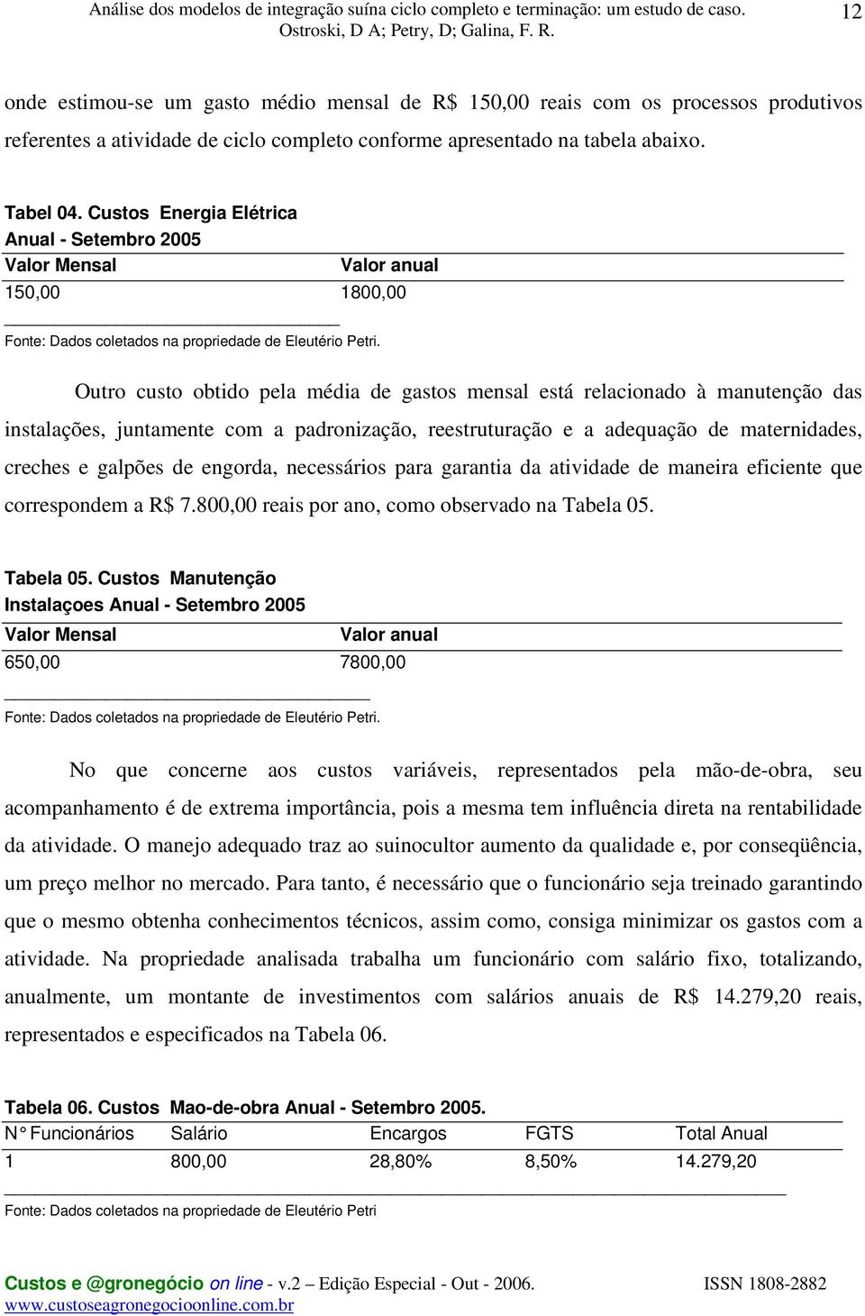 Outro custo obtido pela média de gastos mensal está relacionado à manutenção das instalações, juntamente com a padronização, reestruturação e a adequação de maternidades, creches e galpões de