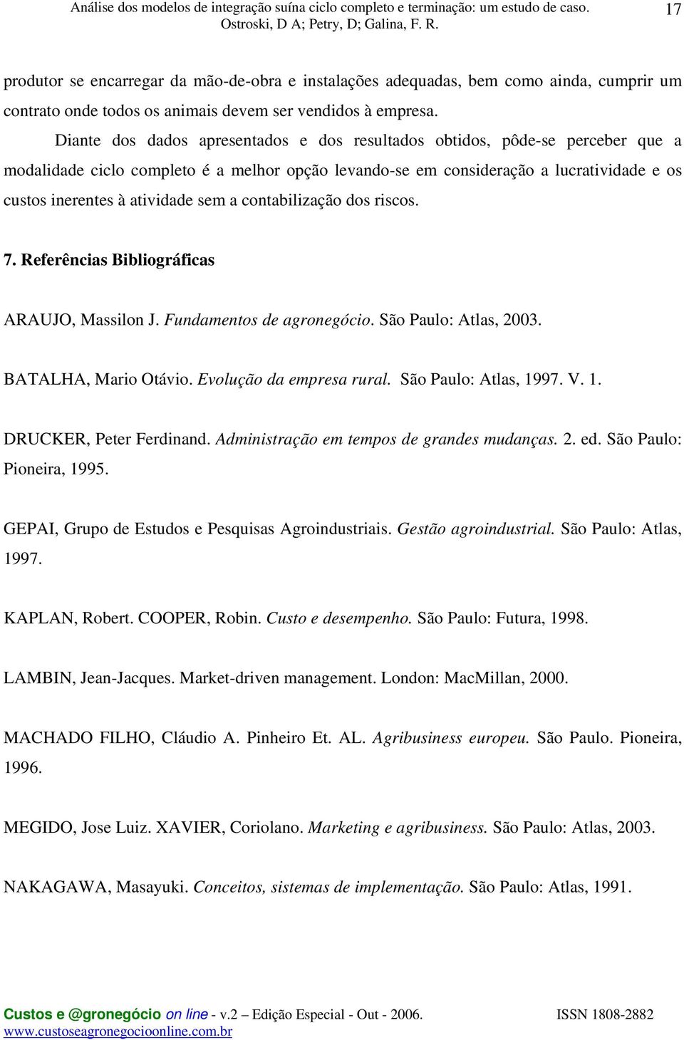 sem a contabilização dos riscos. 7. Referências Bibliográficas ARAUJO, Massilon J. Fundamentos de agronegócio. São Paulo: Atlas, 2003. BATALHA, Mario Otávio. Evolução da empresa rural.