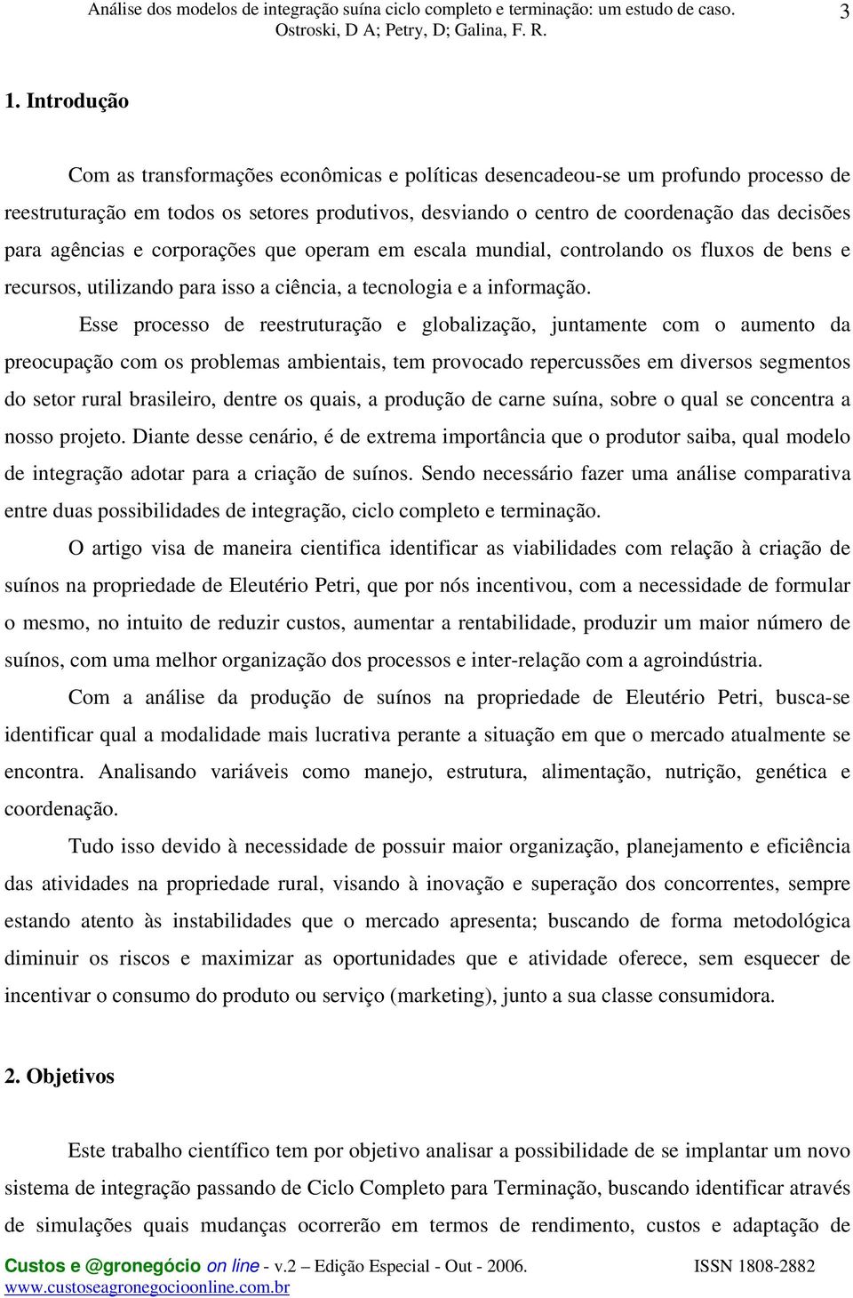 Esse processo de reestruturação e globalização, juntamente com o aumento da preocupação com os problemas ambientais, tem provocado repercussões em diversos segmentos do setor rural brasileiro, dentre