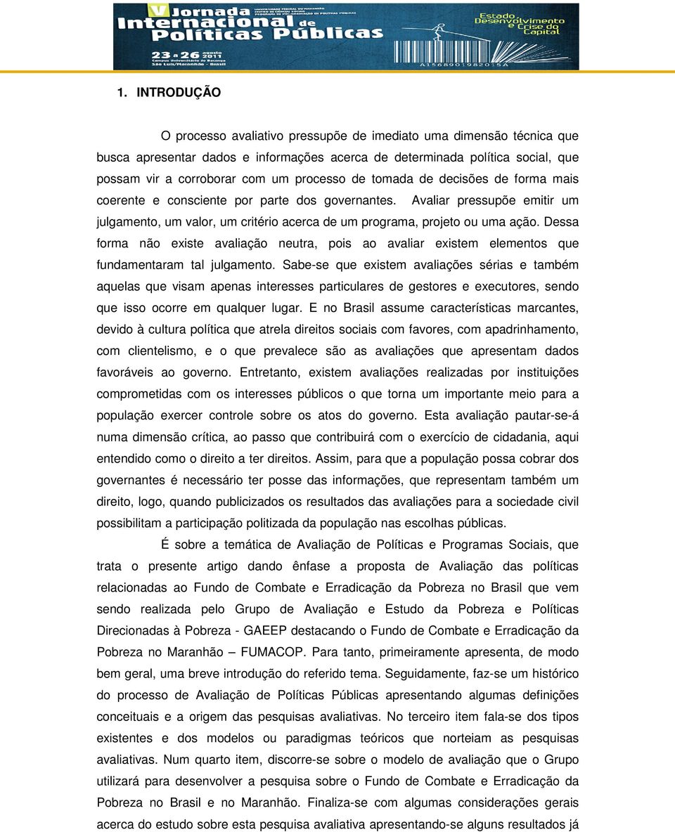 Dessa forma não existe avaliação neutra, pois ao avaliar existem elementos que fundamentaram tal julgamento.