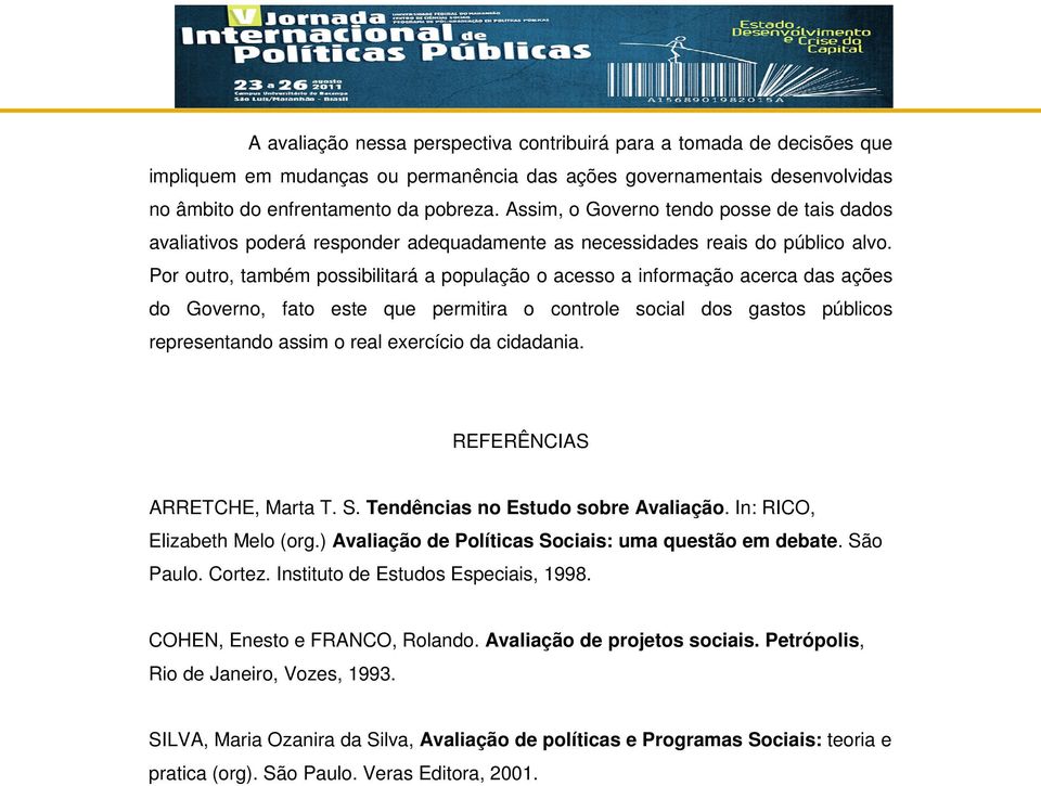 Por outro, também possibilitará a população o acesso a informação acerca das ações do Governo, fato este que permitira o controle social dos gastos públicos representando assim o real exercício da