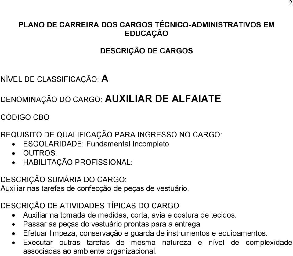 Auxiliar na tomada de medidas, corta, avia e costura de tecidos.