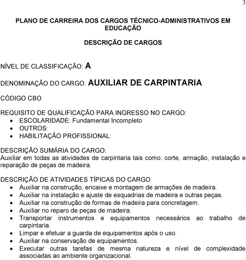 Auxiliar na instalação e ajuste de esquadrias de madeira e outras peças. Auxiliar na construção de formas de madeira para concretagem.