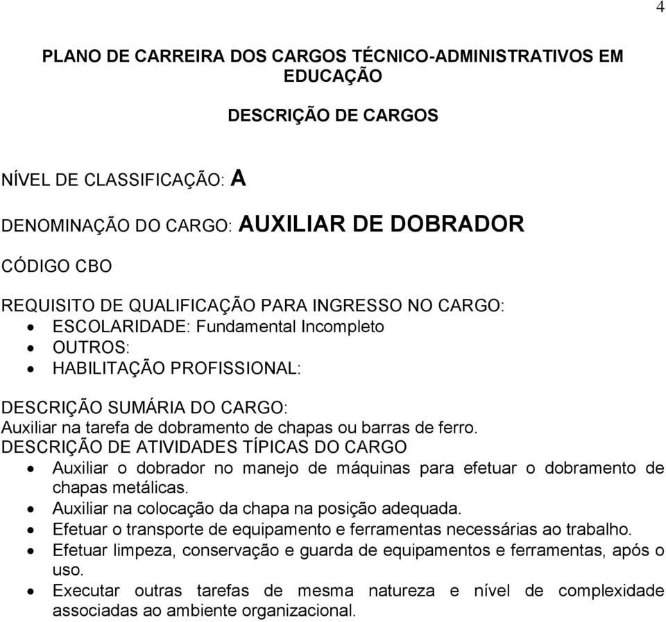 Auxiliar na colocação da chapa na posição adequada.