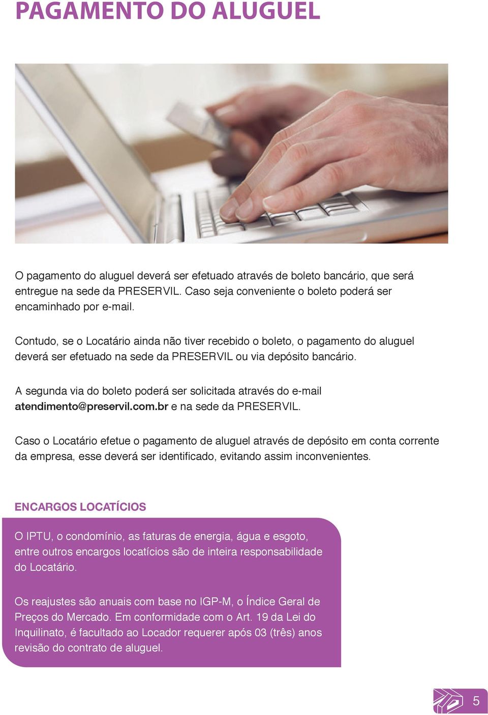 A segunda via do boleto poderá ser solicitada através do e-mail atendimento@preservil.com.br e na sede da PRESERVIL.