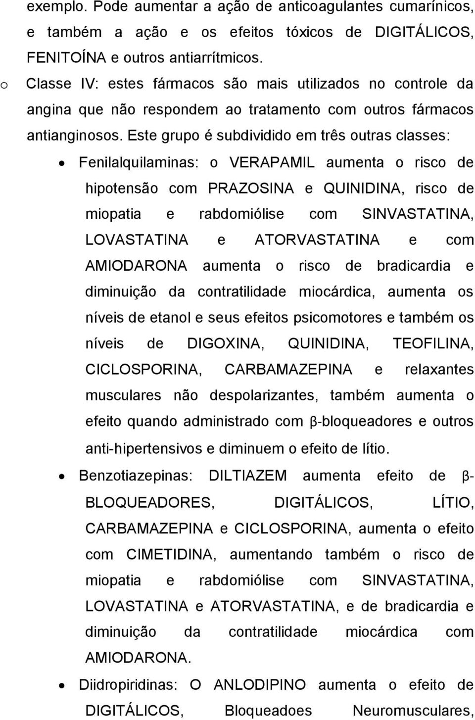 Este grupo é subdividido em três outras classes: Fenilalquilaminas: o VERAPAMIL aumenta o risco de hipotensão com PRAZOSINA e QUINIDINA, risco de miopatia e rabdomiólise com SINVASTATINA, LOVASTATINA