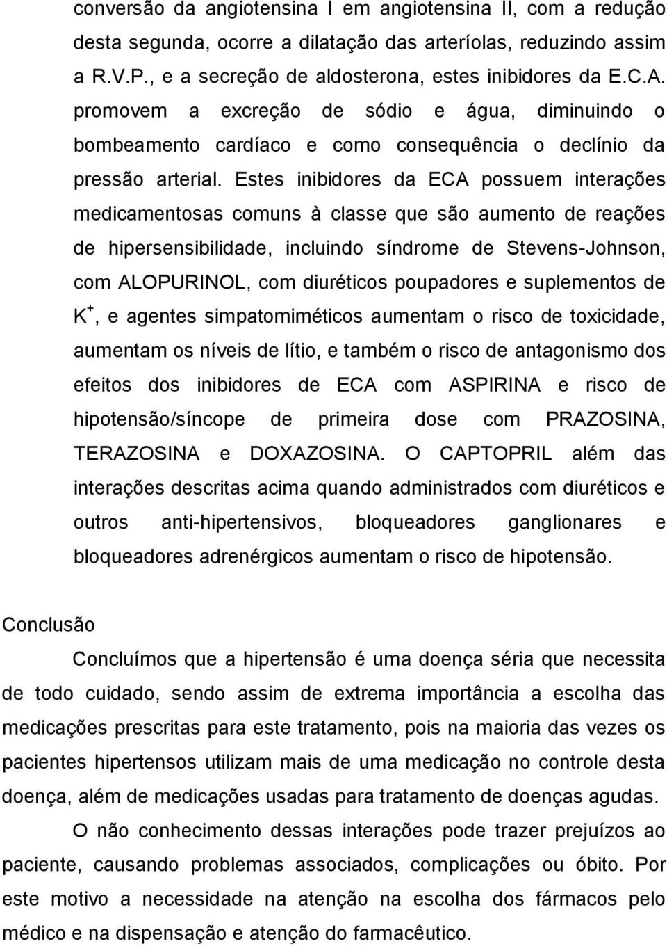 Estes inibidores da ECA possuem interações medicamentosas comuns à classe que são aumento de reações de hipersensibilidade, incluindo síndrome de Stevens-Johnson, com ALOPURINOL, com diuréticos