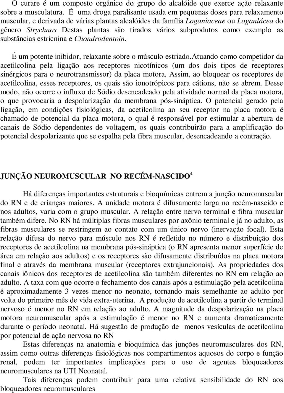 vários subprodutos como exemplo as substâncias estricnina e Chondrodentoin. É um potente inibidor, relaxante sobre o músculo estriado.