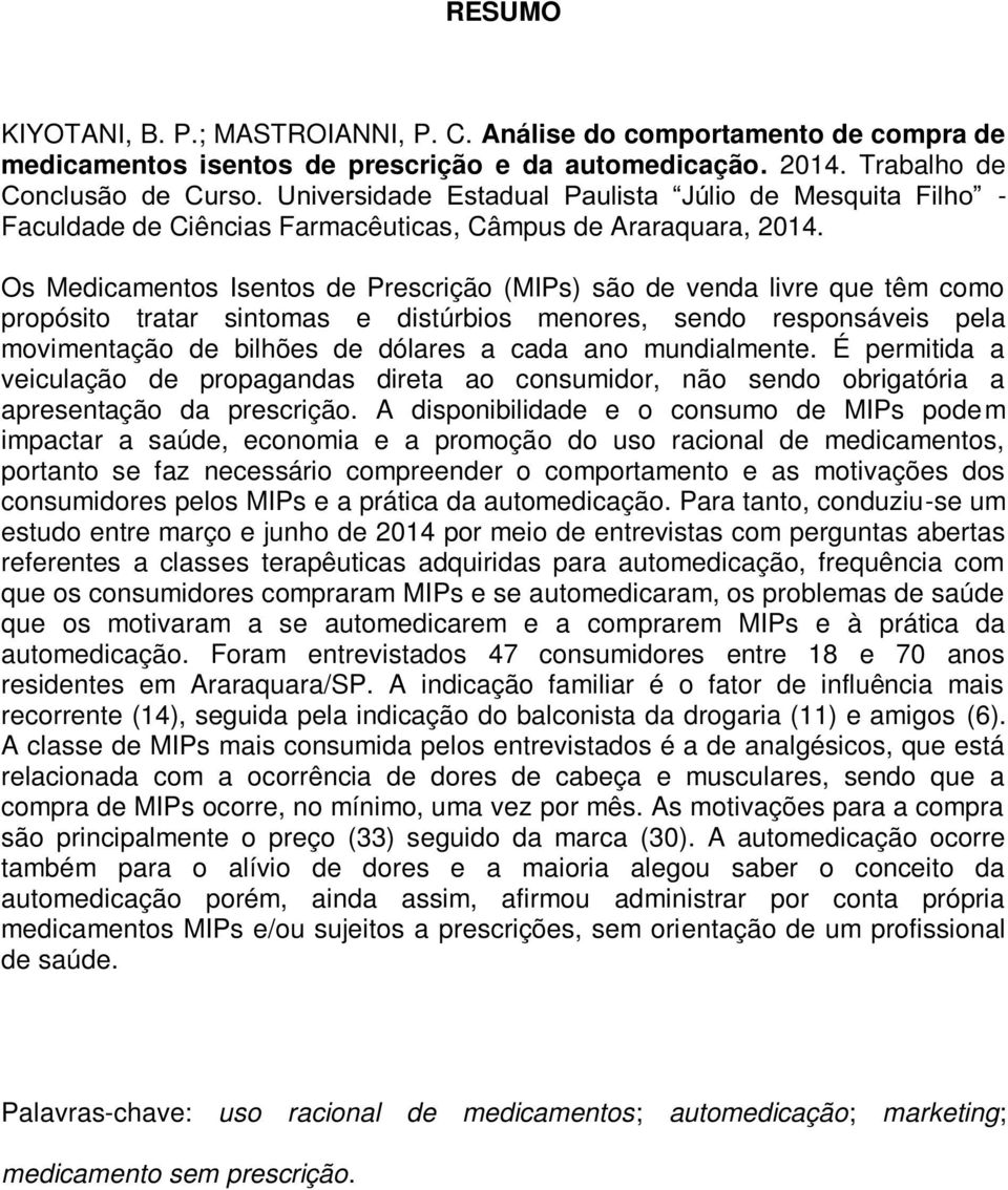 Os Medicamentos Isentos de Prescrição (MIPs) são de venda livre que têm como propósito tratar sintomas e distúrbios menores, sendo responsáveis pela movimentação de bilhões de dólares a cada ano