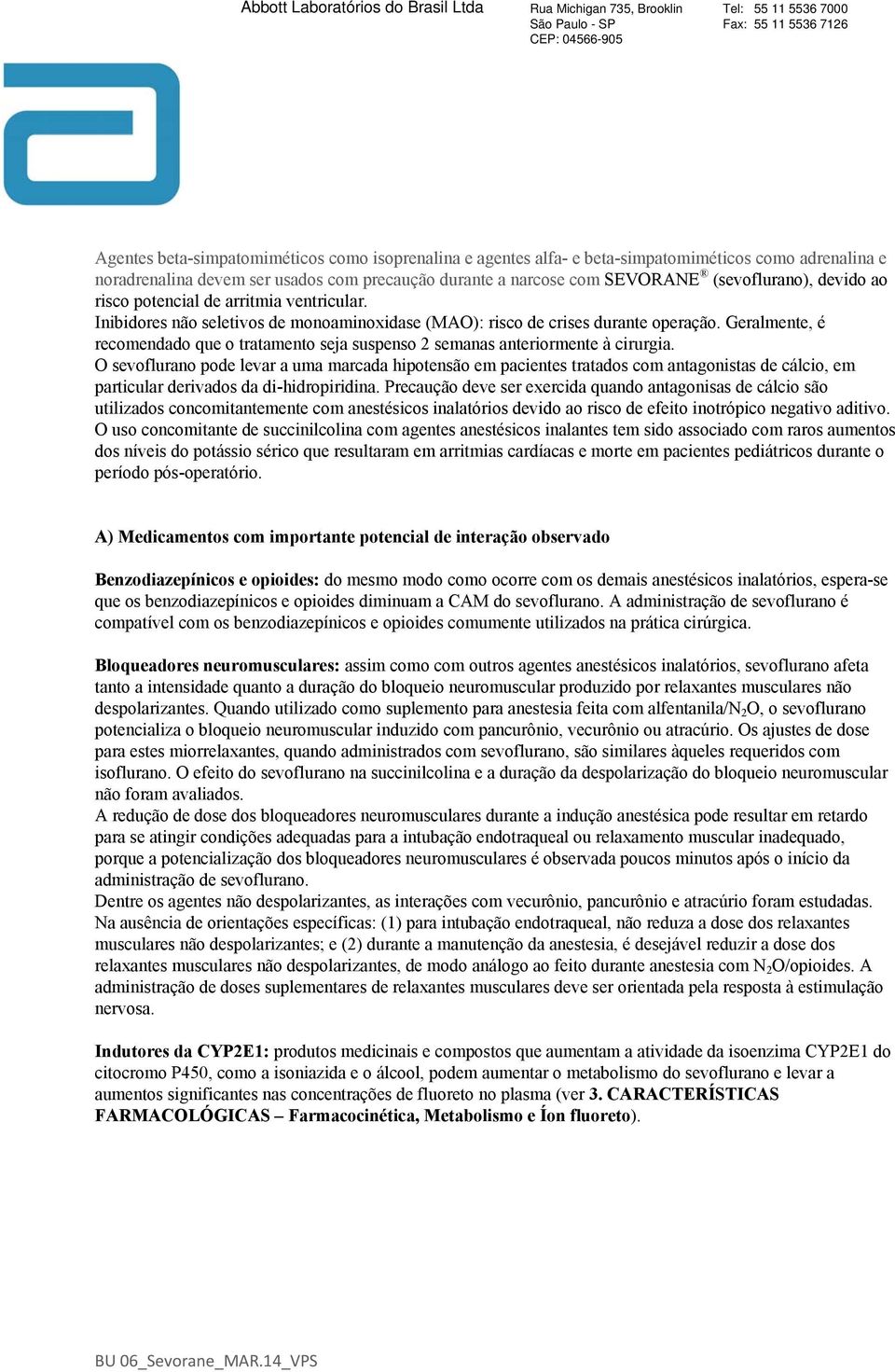 Geralmente, é recomendado que o tratamento seja suspenso 2 semanas anteriormente à cirurgia.