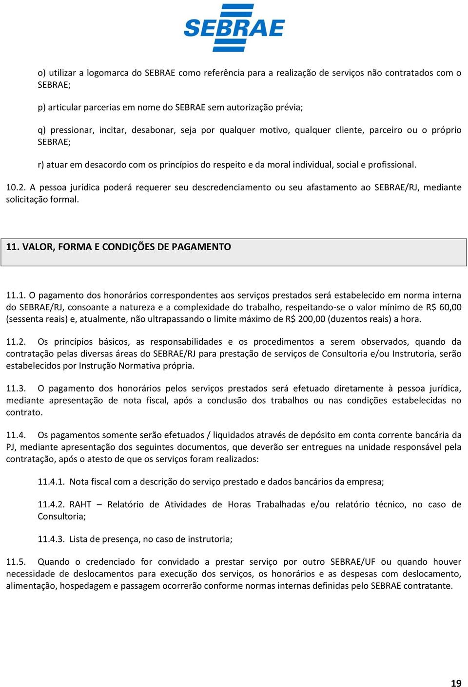 A pessoa jurídica poderá requerer seu descredenciamento ou seu afastamento ao SEBRAE/RJ, mediante solicitação formal. 11