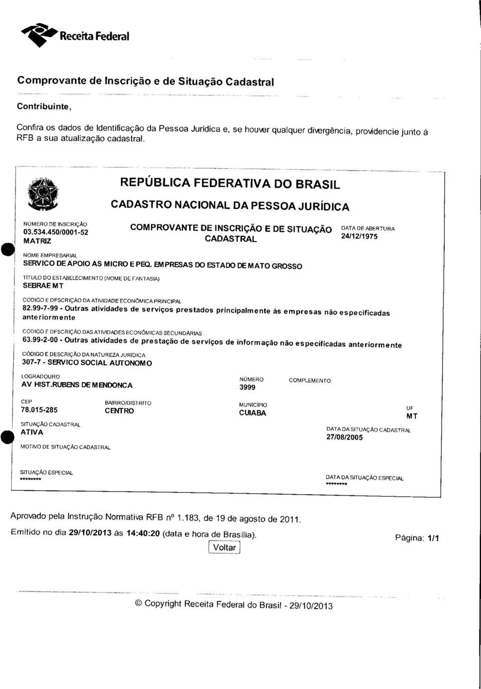 450/0001-52 MATRIZ COMPROVANTE DE INSCRIÇÃO E DE SITUAÇÃO DATA DE ABERTURA CADASTRAL 24/12/1975 NOME EMPRESARIAL SERVICO DE APOIO AS MICRO E PEQ.